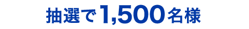 抽選で1,500名様
